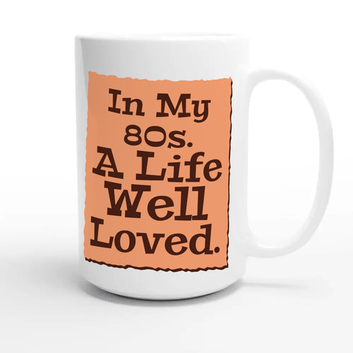 In My 80s. A Life Well Loved — heartfelt 15oz white coffee mug
