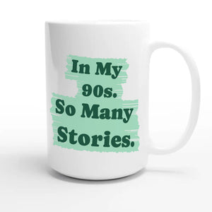 In My 90s. So Many Stories — heartfelt 15oz white coffee mug