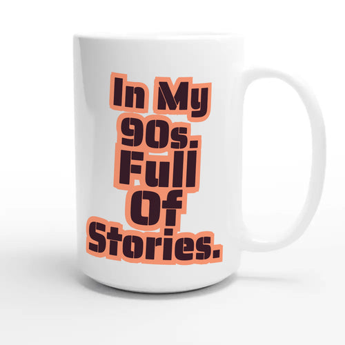 In My 90s. Full Of Stories — heartfelt 15oz white coffee mug