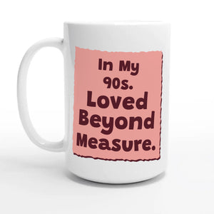 In My 90s. Loved Beyond Measure — 15oz coffee mug, other side