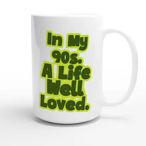 In My 90s. A Life Well Loved — heartfelt 15oz white coffee mug
