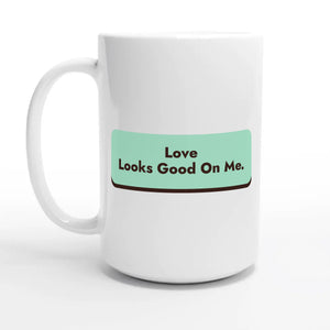 Love Looks Good On Me — 15oz coffee mug, other side