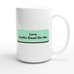 Love Looks Good On Me — cute 15oz white coffee mug