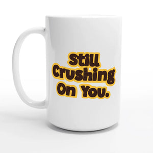 Still Crushing On You — 15oz coffee mug, other side