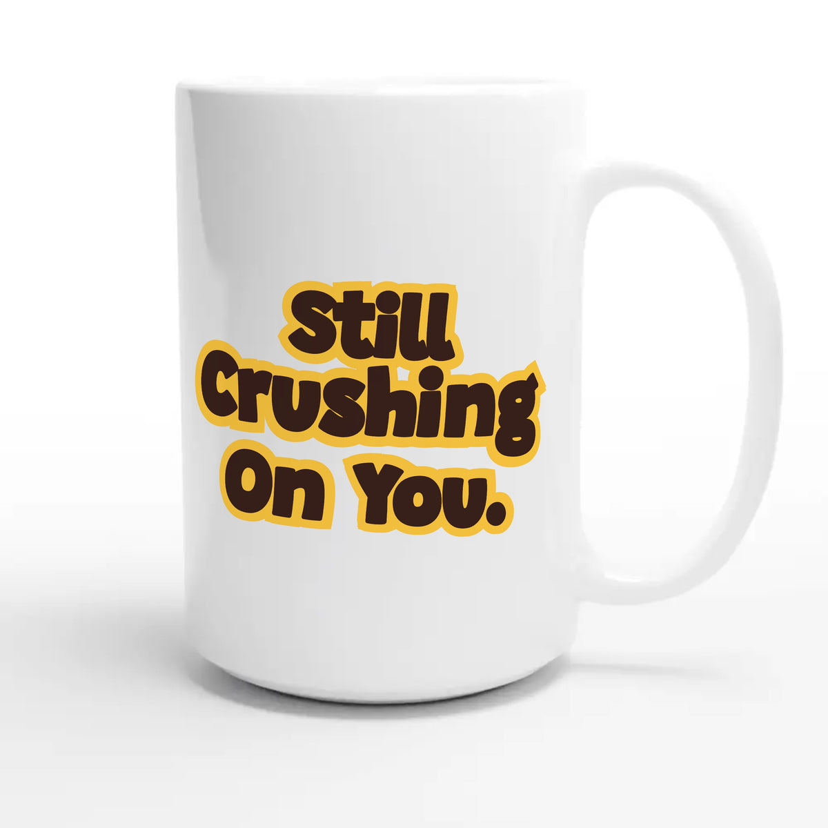 Still Crushing On You — cute 15oz white coffee mug