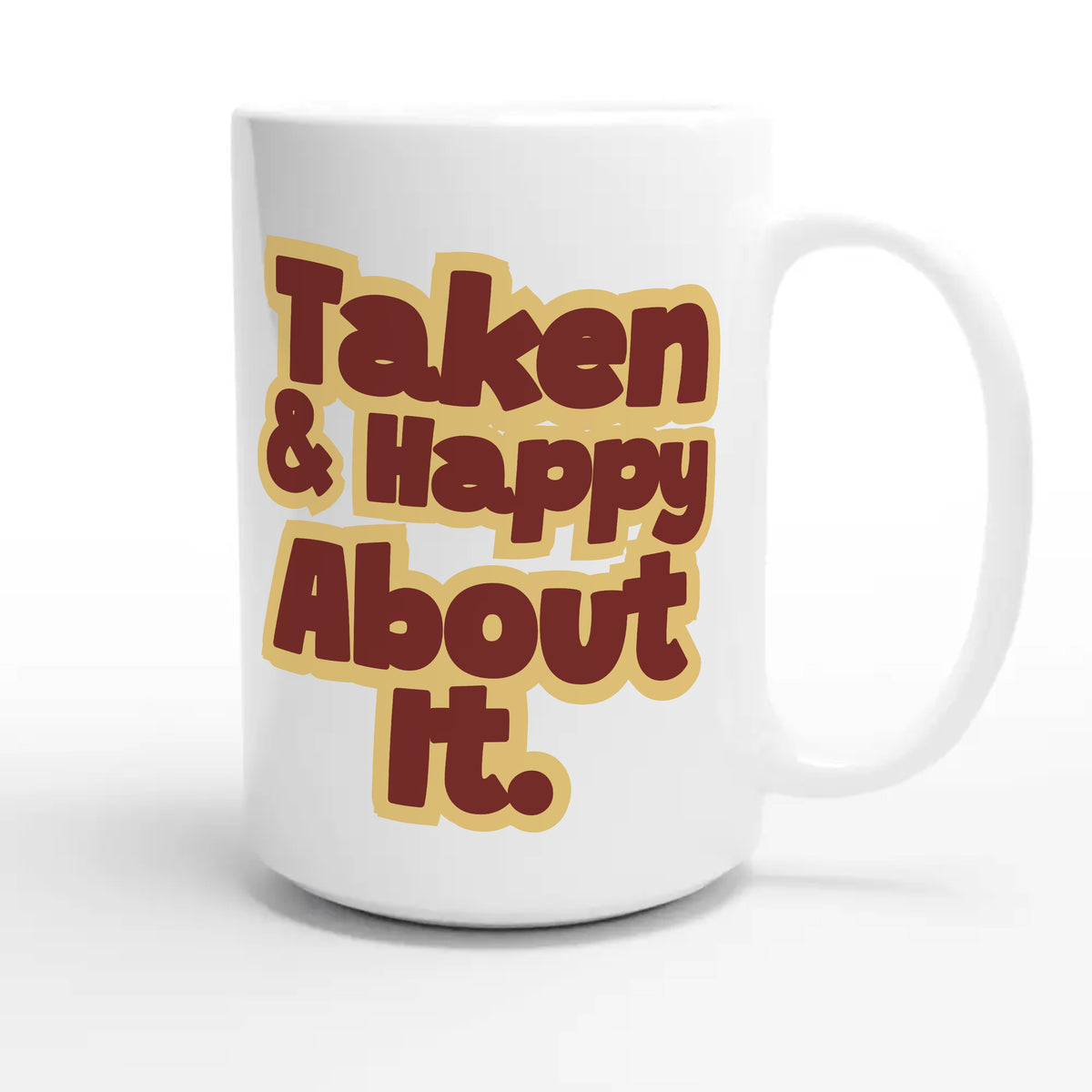 Taken & Happy About It — cute 15oz white coffee mug