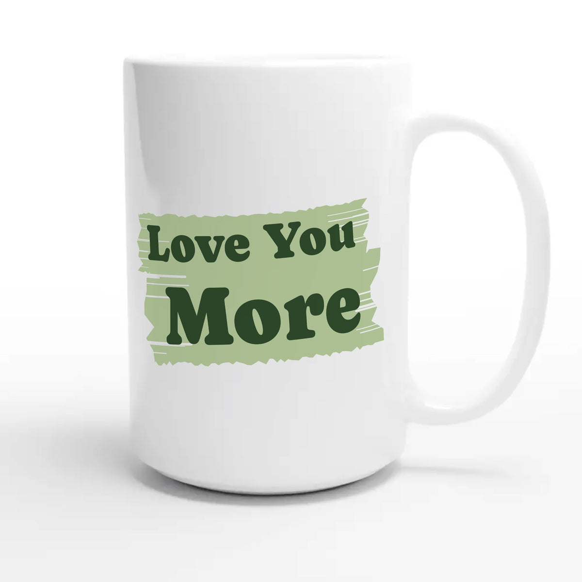 Love You More — funny 15oz white coffee mug