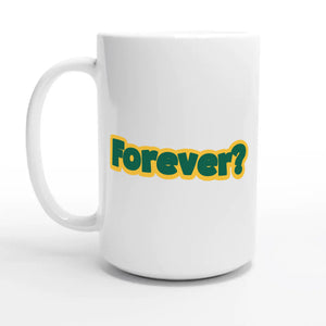 Forever? — 15oz coffee mug, other side