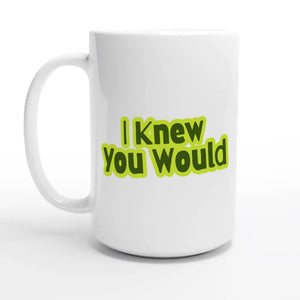 I Knew You Would — 15oz coffee mug, other side