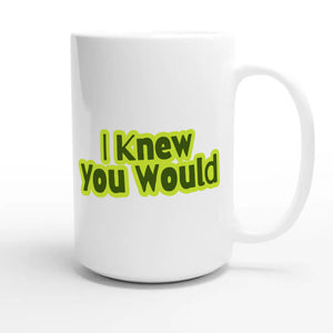 I Knew You Would — heartfelt 15oz white coffee mug
