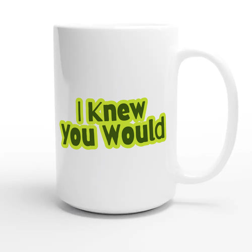 I Knew You Would — heartfelt 15oz white coffee mug