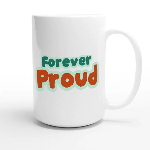Forever Proud — heartfelt 15oz white coffee mug