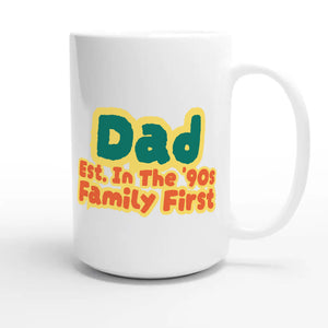 Dad • Est. In The '90s • Family First — cute 15oz white coffee mug