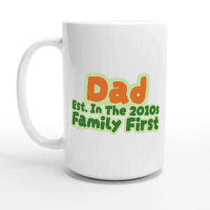 Dad • Est. In The 2010s • Family First — 15oz coffee mug, other side