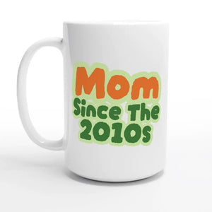 Mom / Since The 2010s — 15oz coffee mug, other side