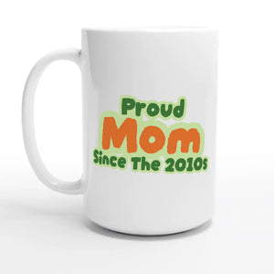 Proud Mom • Since The 2010s — 15oz coffee mug, other side