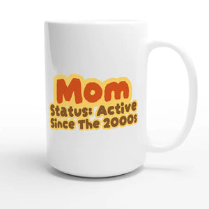 Mom Status: Active Since The 2000s — cute 15oz white coffee mug