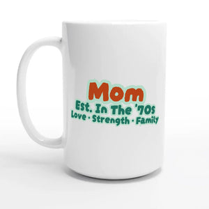 Mom • Est. In The '70s • Love • Strength • Family — 15oz coffee mug, other side
