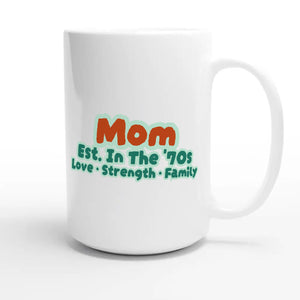 Mom • Est. In The '70s • Love • Strength • Family — cute 15oz white coffee mug