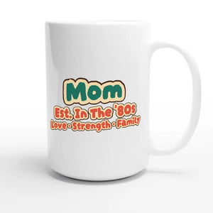 Mom • Est. In The '80s • Love • Strength • Family — cute 15oz white coffee mug