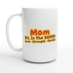 Mom • Est. In The 2000s • Love • Strength • Family — 15oz coffee mug, other side