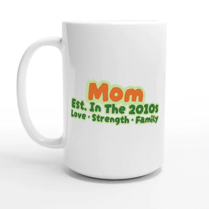 Mom • Est. In The 2010s • Love • Strength • Family — 15oz coffee mug, other side