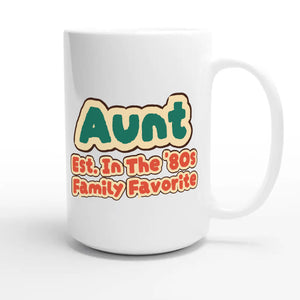 Aunt • Est. In The '80s • Family Favorite — cute 15oz white coffee mug