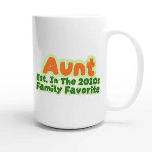 Aunt • Est. In The 2010s • Family Favorite — cute 15oz white coffee mug