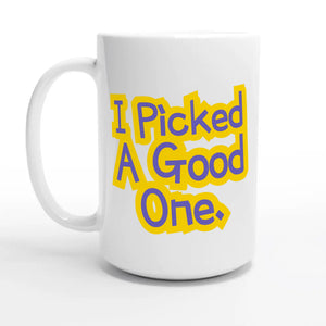 I Picked A Good One — 15oz coffee mug, other side