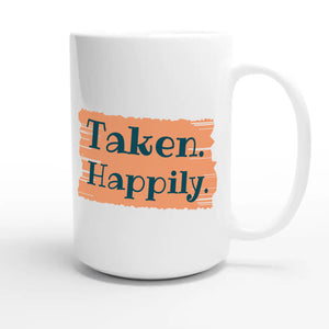 Taken. Happily — funny 15oz white coffee mug