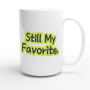 Still My Favorite — funny 15oz white coffee mug