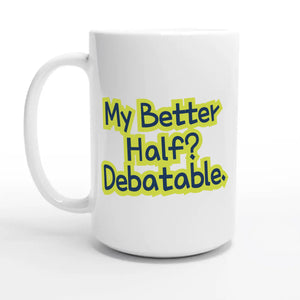 My Better Half? Debatable — 15oz coffee mug, other side