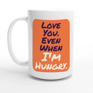 Love You. Even When I’m Hungry — 15oz coffee mug, other side
