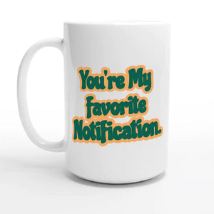 You’re My Favorite Notification — 15oz coffee mug, other side
