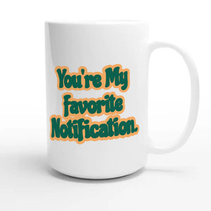 You’re My Favorite Notification — funny 15oz white coffee mug