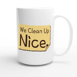 We Clean Up Nice — funny 15oz white coffee mug