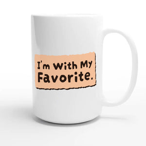 I’m With My Favorite — funny 15oz white coffee mug
