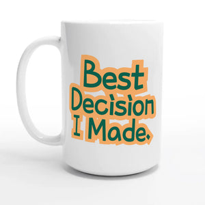Best Decision I Made — 15oz coffee mug, other side