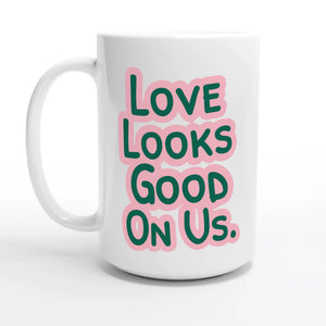 Love Looks Good On Us — 15oz coffee mug, other side