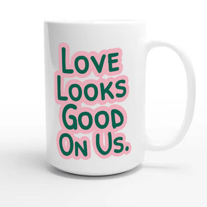 Love Looks Good On Us — funny 15oz white coffee mug
