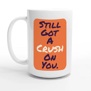 Still Got A Crush On You — 15oz coffee mug, other side