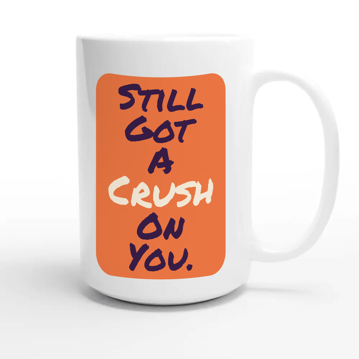 Still Got A Crush On You — cute 15oz white coffee mug