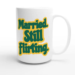 Married. Still Flirting — cute 15oz white coffee mug