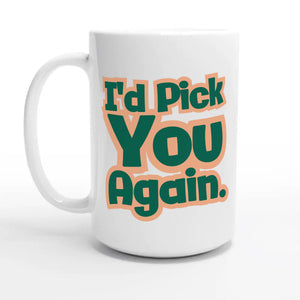 I’d Pick You Again — 15oz coffee mug, other side