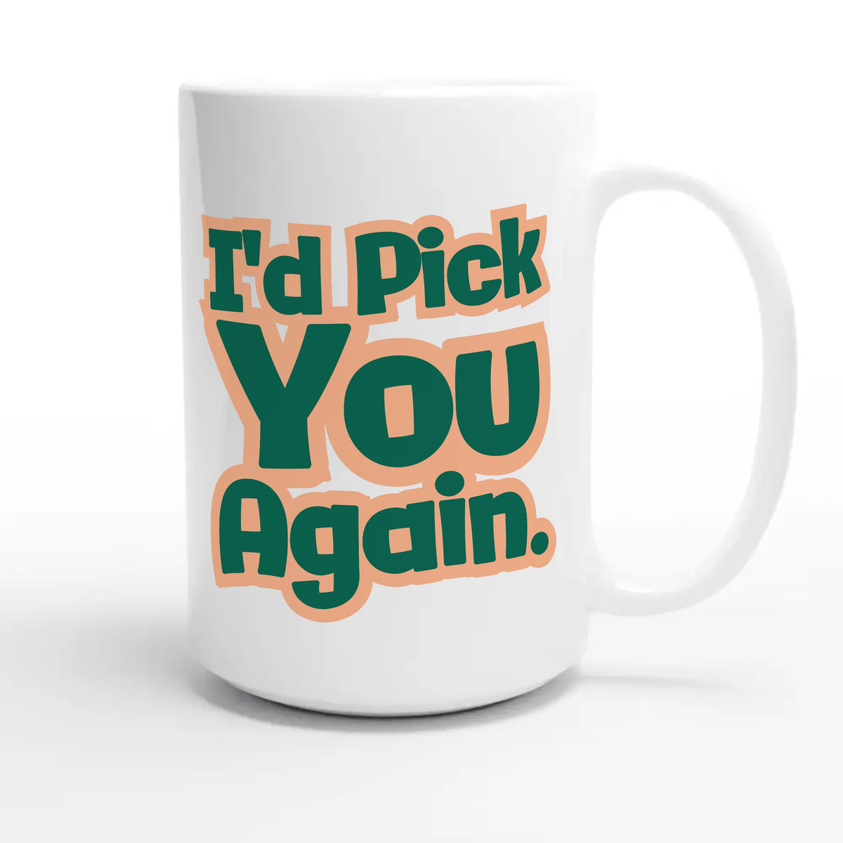 I’d Pick You Again — cute 15oz white coffee mug