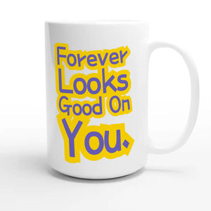Forever Looks Good On You — cute 15oz white coffee mug