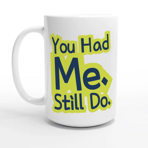 You Had Me. Still Do — 15oz coffee mug, other side