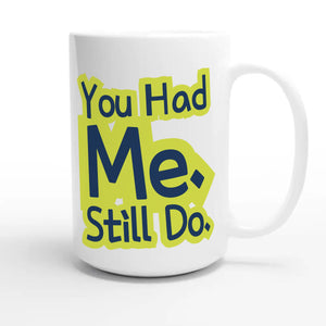 You Had Me. Still Do — cute 15oz white coffee mug
