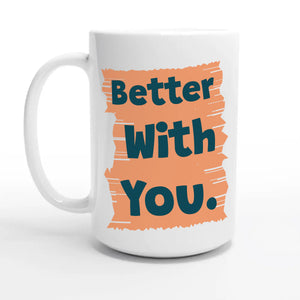 Better With You — 15oz coffee mug, other side