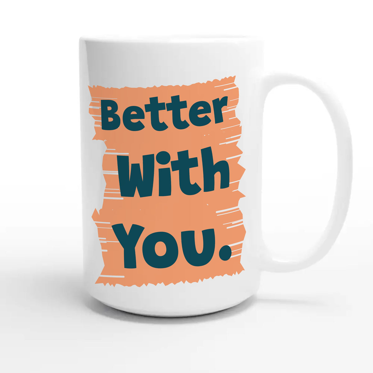 Better With You — heartfelt 15oz white coffee mug